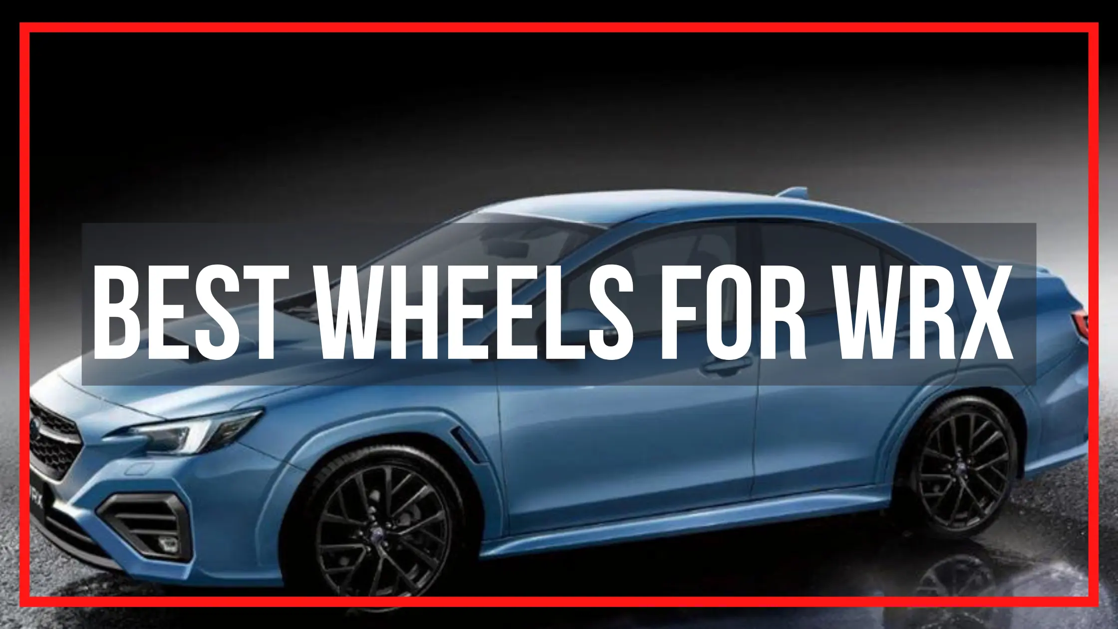 5 Best Wheels For Wrx To Give Your Car Ultimate Look In 2023